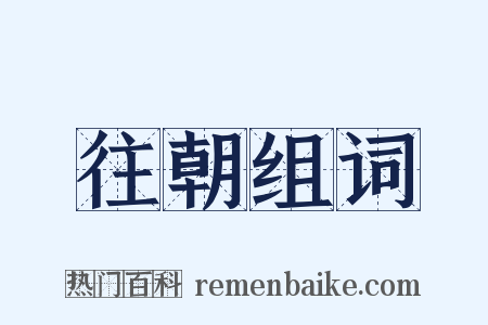 往朝组词是什么意思的图片
